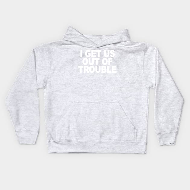 I GET US OUT OF TROUBLE Kids Hoodie by TheCosmicTradingPost